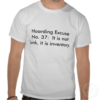 hoarding_excuse_no_37_it_is_not_junk_it_is_tshirt-r1df586d4edf44baaa04f50e463b48657_804gs_216